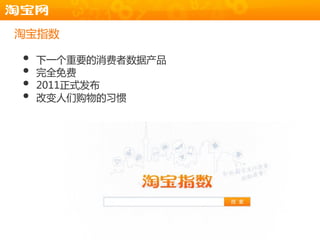 淘宝指数

•   下一个重要的消费者数据产品
•   完全免费
•   2011正式发布
•   改变人们购物的习惯
 
