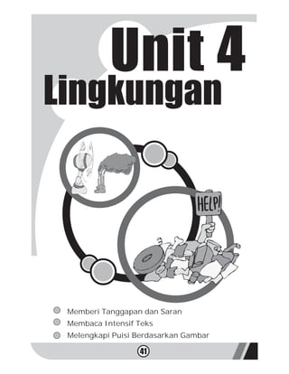 Unit 4
Lingkungan




 Memberi Tanggapan dan Saran
 Membaca Intensif Teks
 Melengkapi Puisi Berdasarkan Gambar

                  41
 
