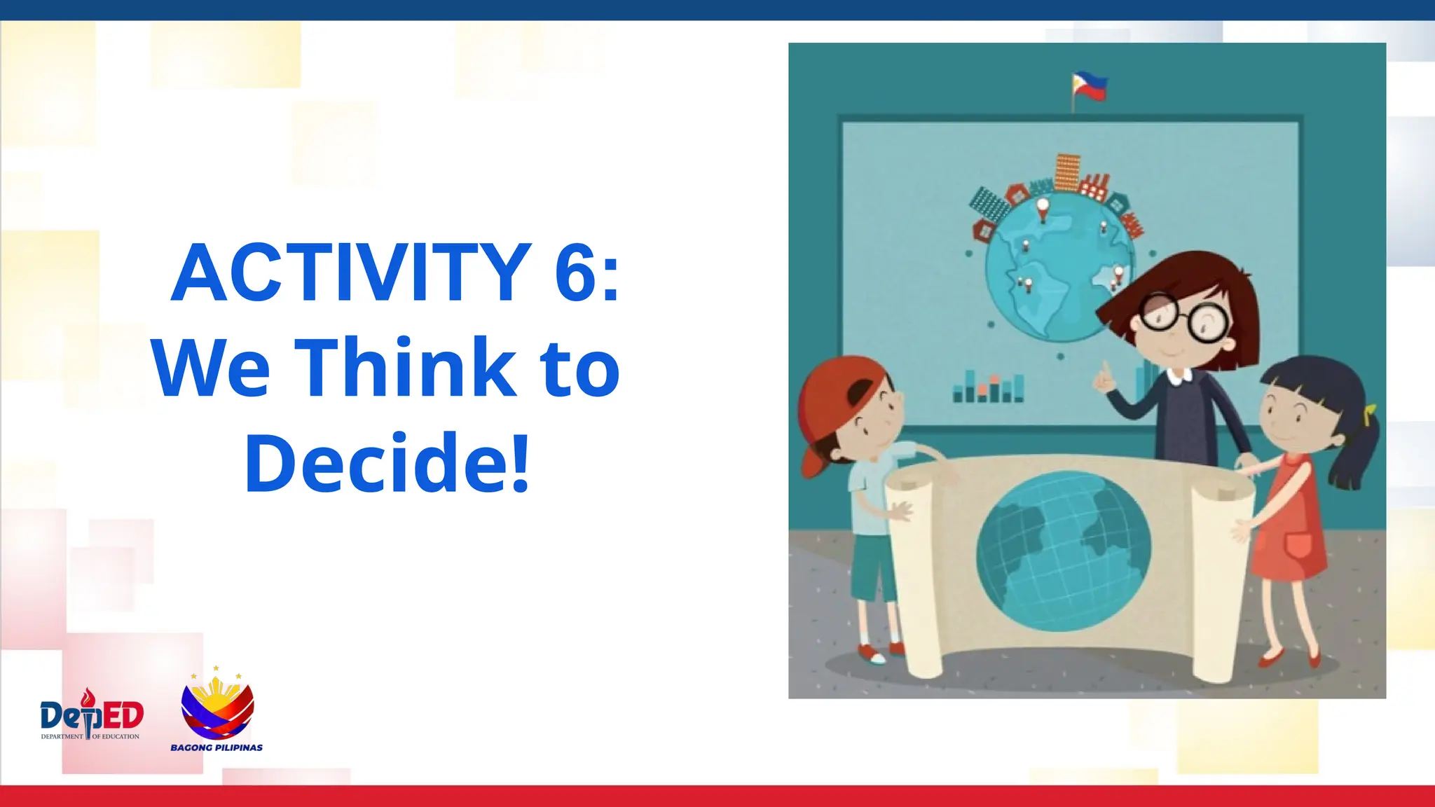 ACTIVITY 6:
We Think to
Decide!
 