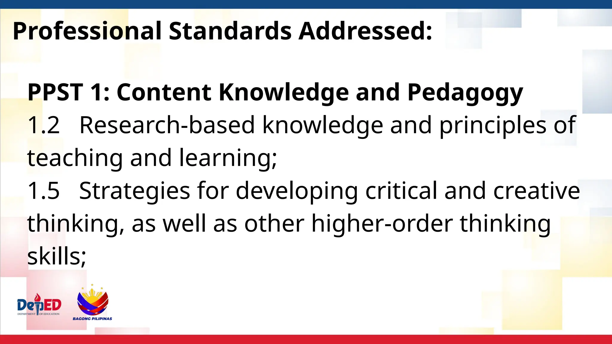 Professional Standards Addressed:
PPST 1: Content Knowledge and Pedagogy
1.2 Research-based knowledge and principles of
teaching and learning;
1.5 Strategies for developing critical and creative
thinking, as well as other higher-order thinking
skills;
 
