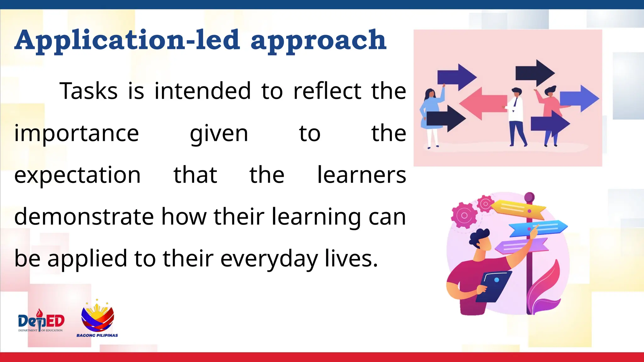Application-led approach
Tasks is intended to reflect the
importance given to the
expectation that the learners
demonstrate how their learning can
be applied to their everyday lives.
 