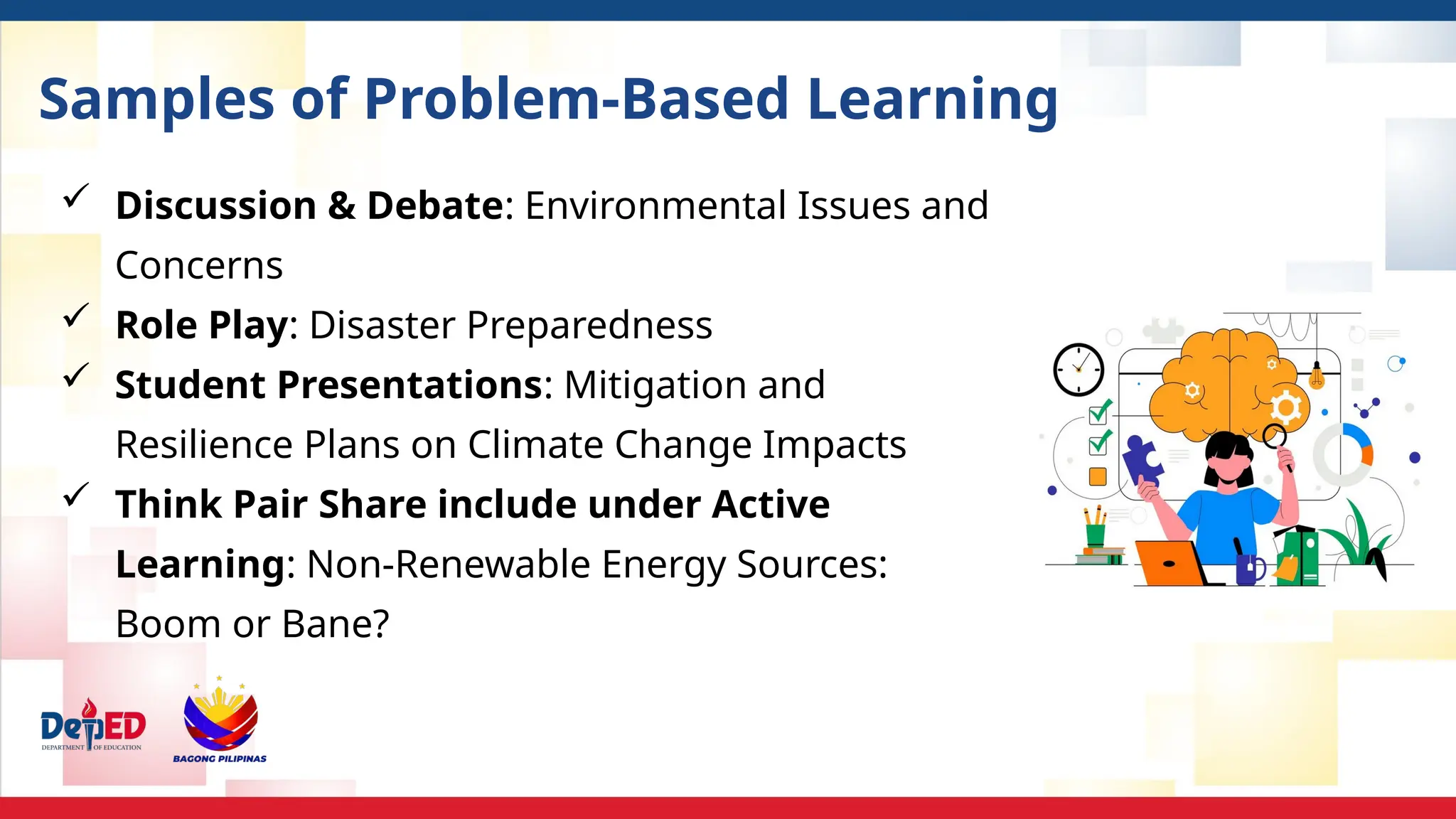 Samples of Problem-Based Learning
 Discussion & Debate: Environmental Issues and
Concerns
 Role Play: Disaster Preparedness
 Student Presentations: Mitigation and
Resilience Plans on Climate Change Impacts
 Think Pair Share include under Active
Learning: Non-Renewable Energy Sources:
Boom or Bane?
 