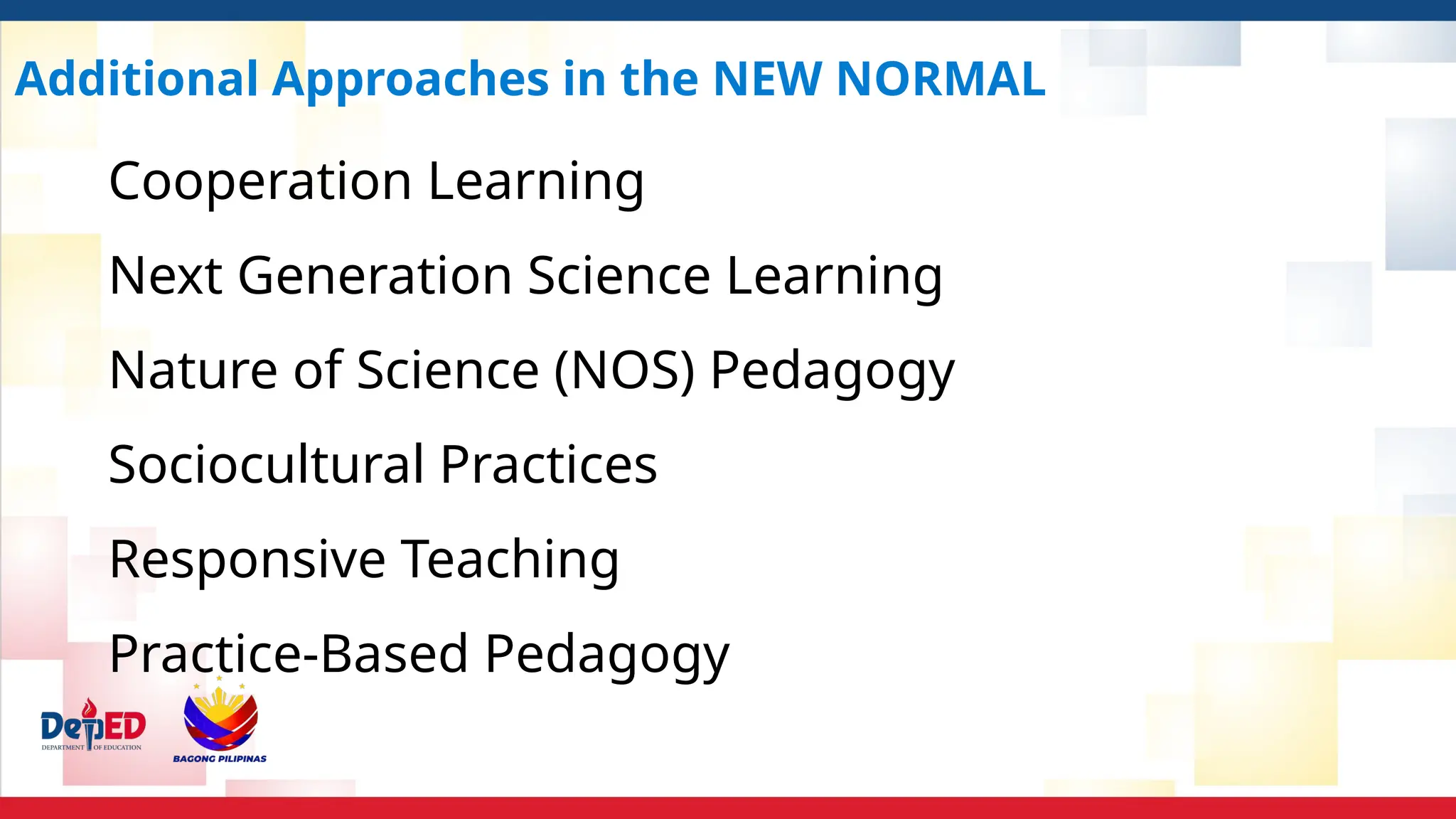Additional Approaches in the NEW NORMAL
Cooperation Learning
Next Generation Science Learning
Nature of Science (NOS) Pedagogy
Sociocultural Practices
Responsive Teaching
Practice-Based Pedagogy
 