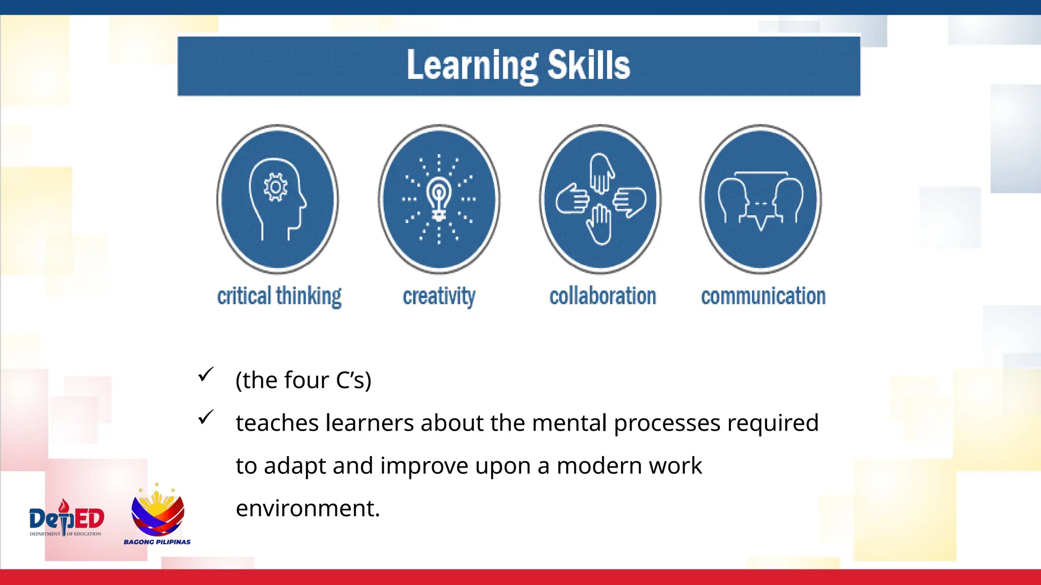  (the four C’s)
 teaches learners about the mental processes required
to adapt and improve upon a modern work
environment.
 