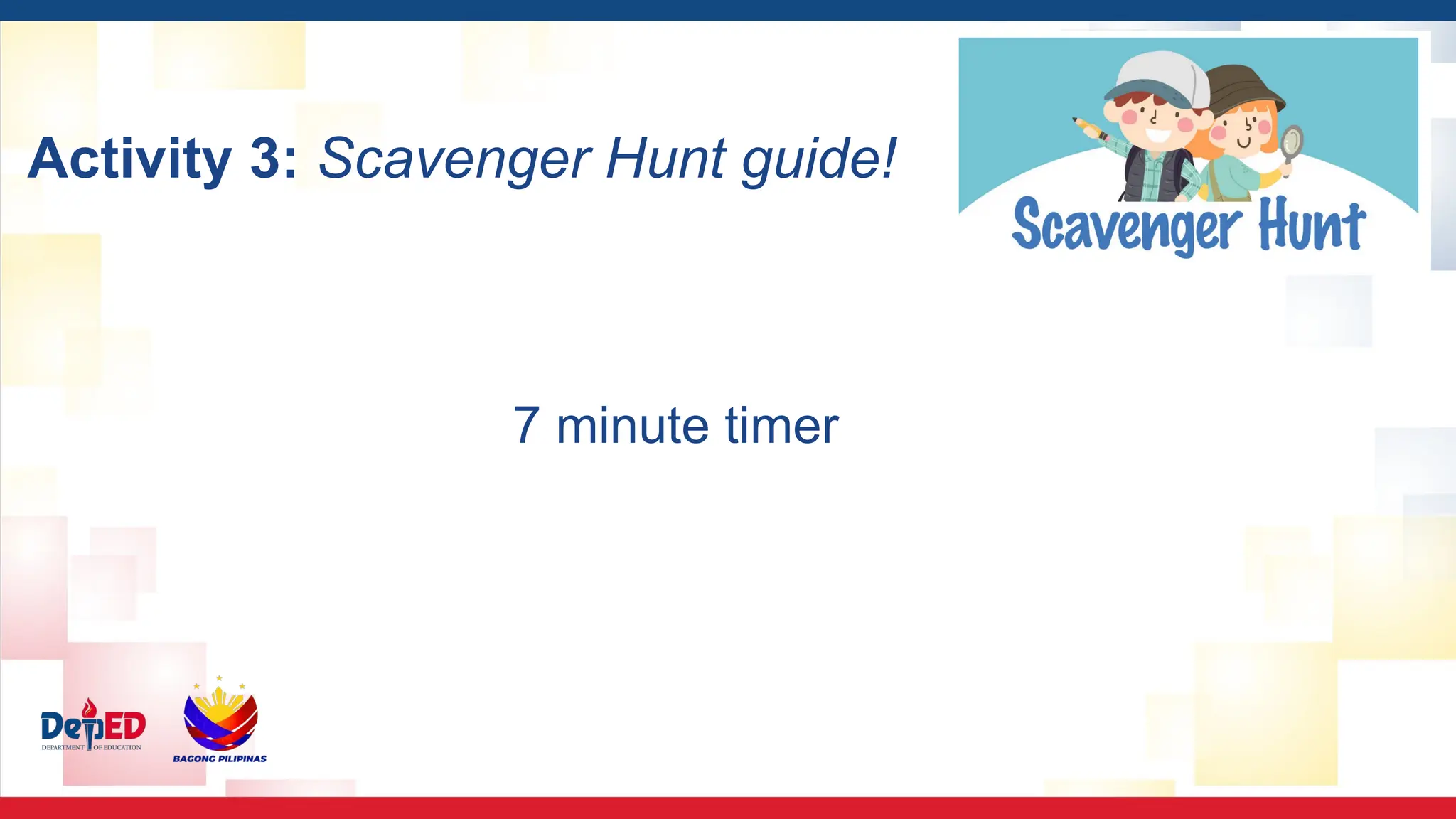 7 minute timer
Activity 3: Scavenger Hunt guide!
 