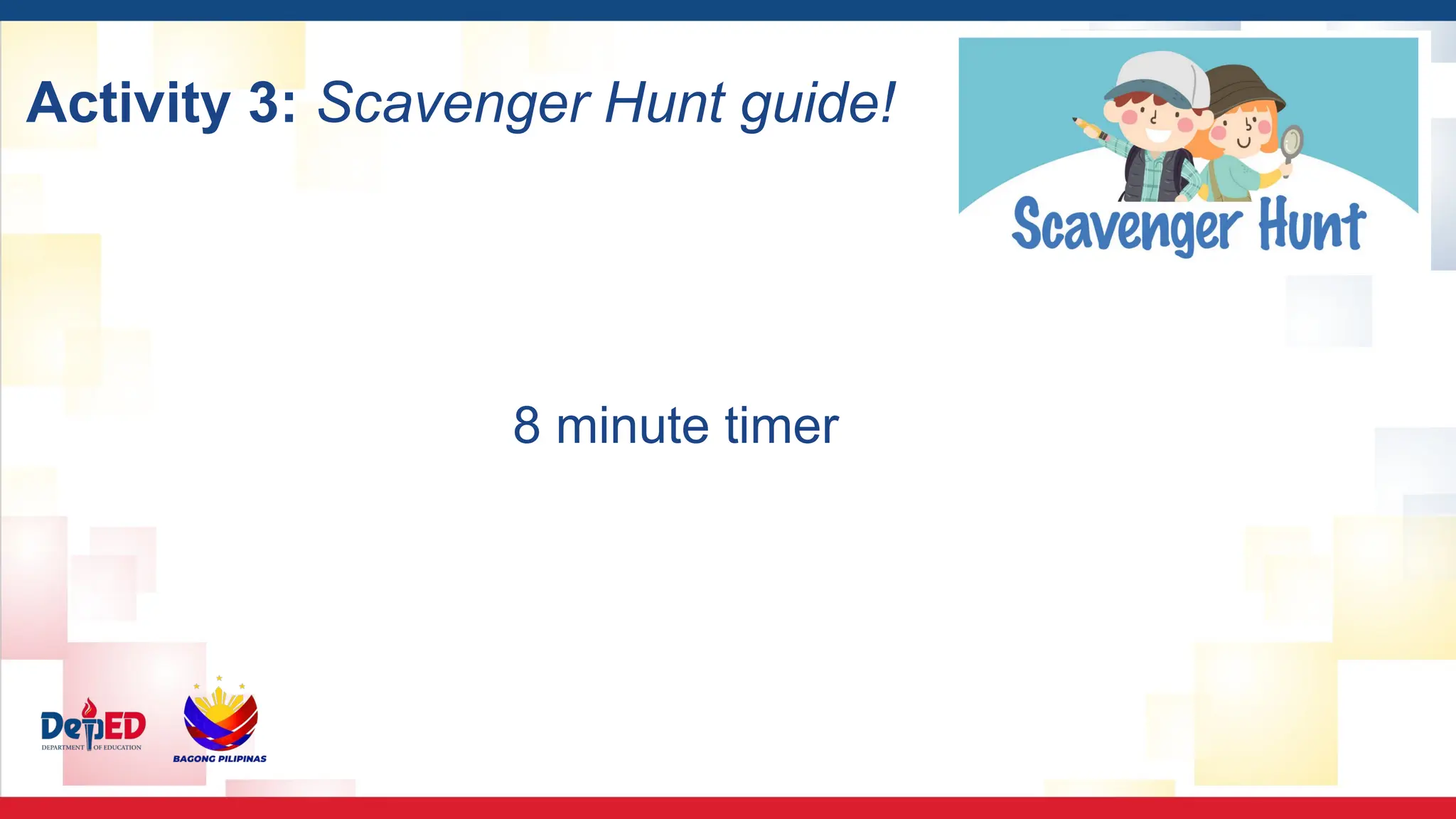8 minute timer
Activity 3: Scavenger Hunt guide!
 