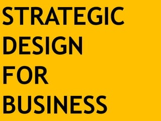 STRATEGIC  DESIGN  FOR  BUSINESS 