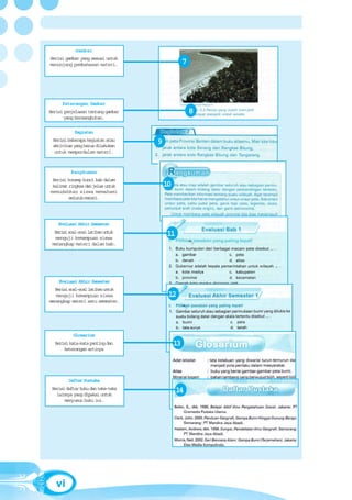 Gambar
Berisi gambar yang sesuai untuk
menunjang pembahasan materi.                      7



      Keterangan Gambar
Berisi penjelasan tentang gambar                      8
      yang bersangkutan.

            Kegiatan
 Berisi beberapa kegiatan atau
 aktivitas yang harus dilakukan
                                    9
  untuk memperdalam materi.



          Rangkuman
 Berisi konsep kunci bab dalam
 kalimat ringkas dan jelas untuk        10
memudahkan siswa memahami
         seluruh materi.




    Evaluasi Akhir Semester
  Berisi soal-soal latihan untuk        11
   menguji kemampuan siswa
 menangkap materi dalam bab.




    Evaluasi Akhir Semester
   Berisi soal-soal latihan untuk
    menguji kemampuan siswa              12
menangkap materi satu semester.




           Glosarium
  Berisi kata-kata penting dan               13
      keterangan artinya




         Daftar Pustaka
 Berisi daftar buku dan teks-teks            14
   lainnya yang dipakai untuk
       menyusun buku ini.




   vi
 