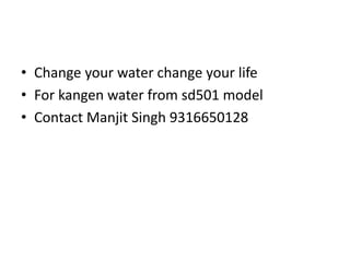 ? Change your water change your life
? For kangen water from sd501 model
? Contact Manjit Singh 9316650128
 