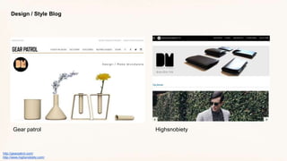 Design / Style Blog
Gear patrol
http://gearpatrol.com/
http://www.highsnobiety.com/
Highsnobiety
 
