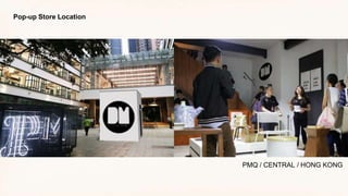 Pop-up Store Location
PMQ / CENTRAL / HONG KONG
 