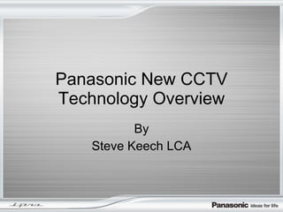 Panasonic New CCTV Technology Overview By Steve Keech LCA 