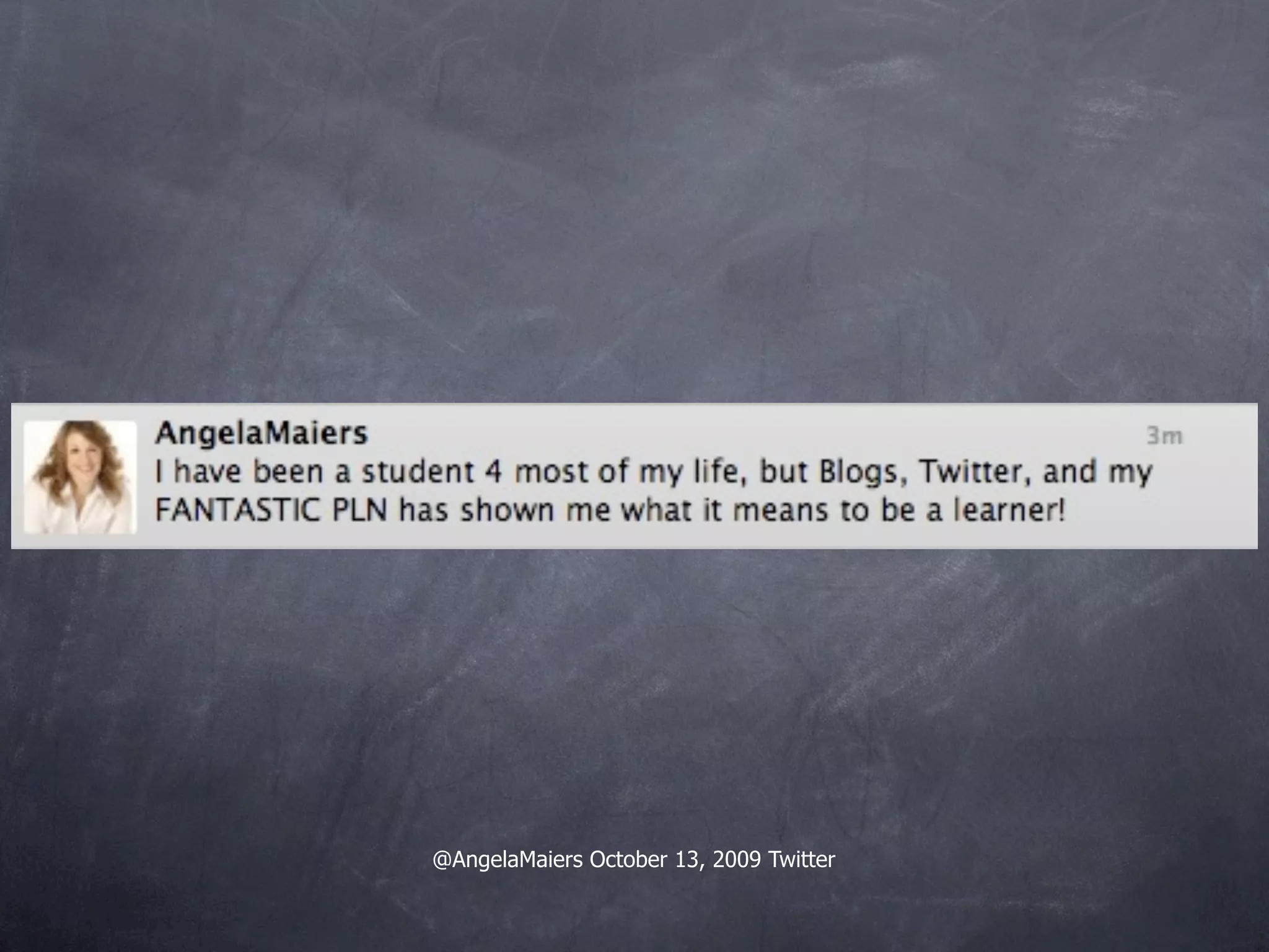 @AngelaMaiers October 13, 2009 Twitter
 