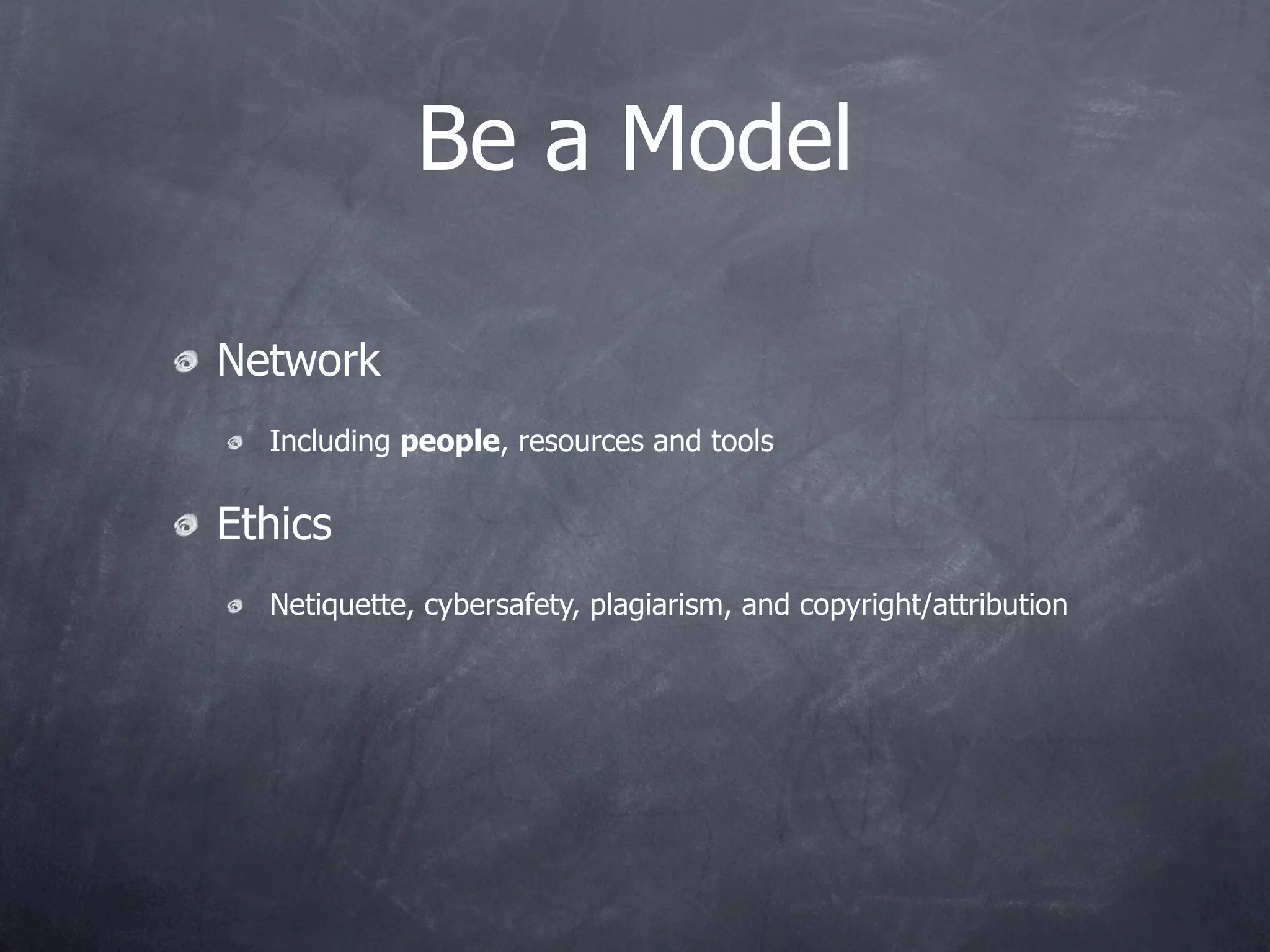 Be a Model

Network
  Including people, resources and tools

Ethics
  Netiquette, cybersafety, plagiarism, and copyright/attribution
 