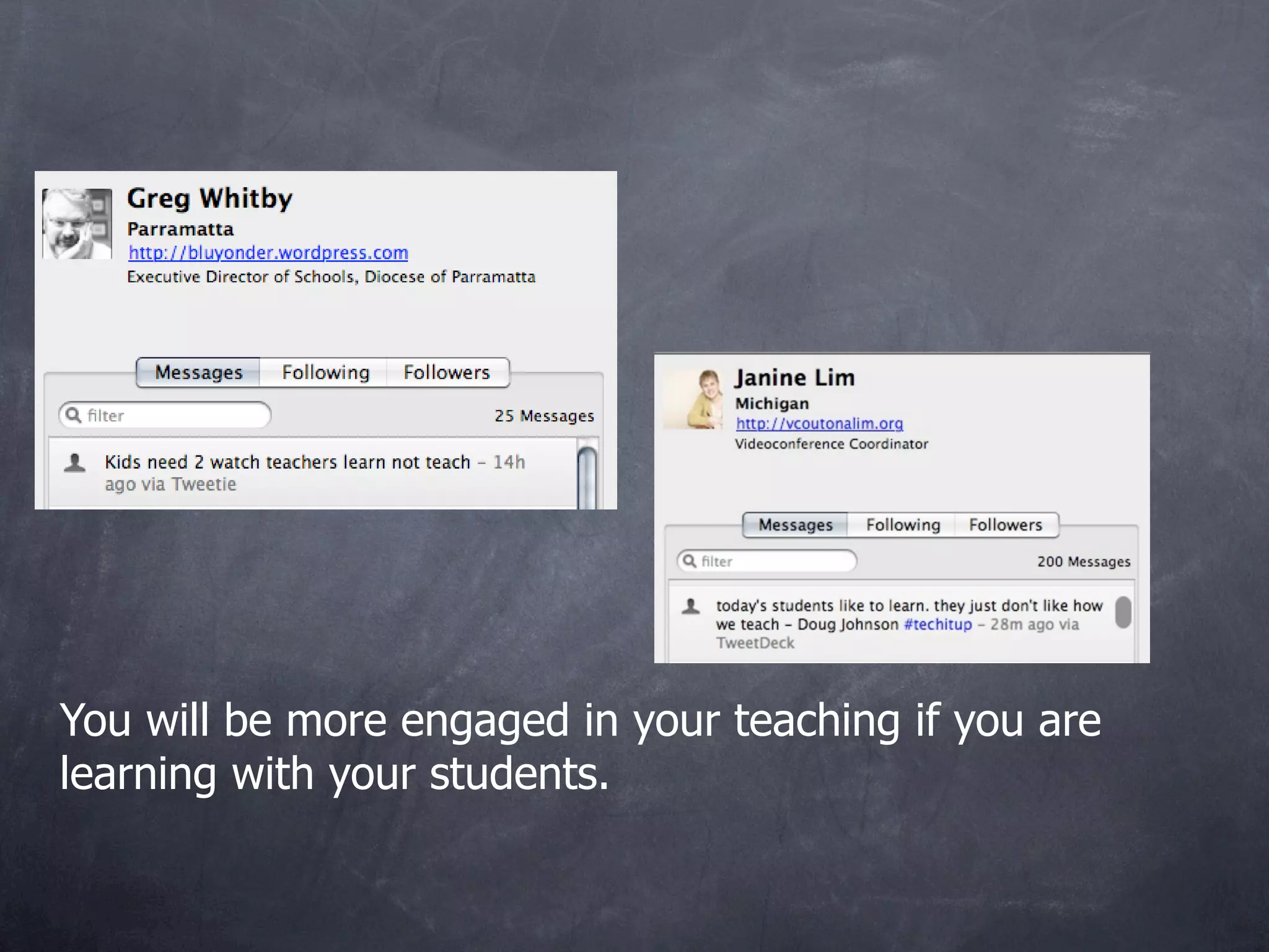 You will be more engaged in your teaching if you are
learning with your students.
 