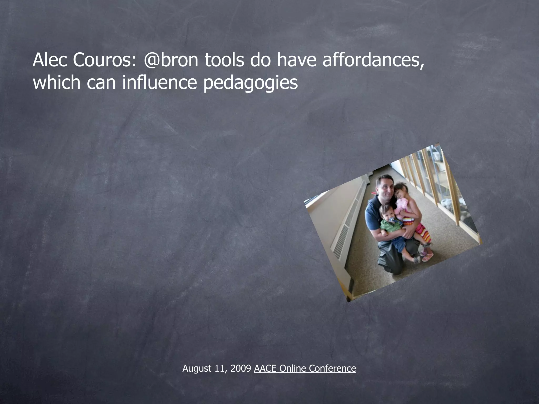 Alec Couros: @bron tools do have affordances,
which can influence pedagogies




                 August 11, 2009 AACE Online Conference
 