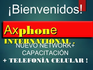 AxAxphonphonee
INTERNATIONAL .INTERNATIONAL .
¡Bienvenidos!
NUEVO NETWORK+
CAPACITACIÓN
+ TELEFONÍA CELULAR !
 