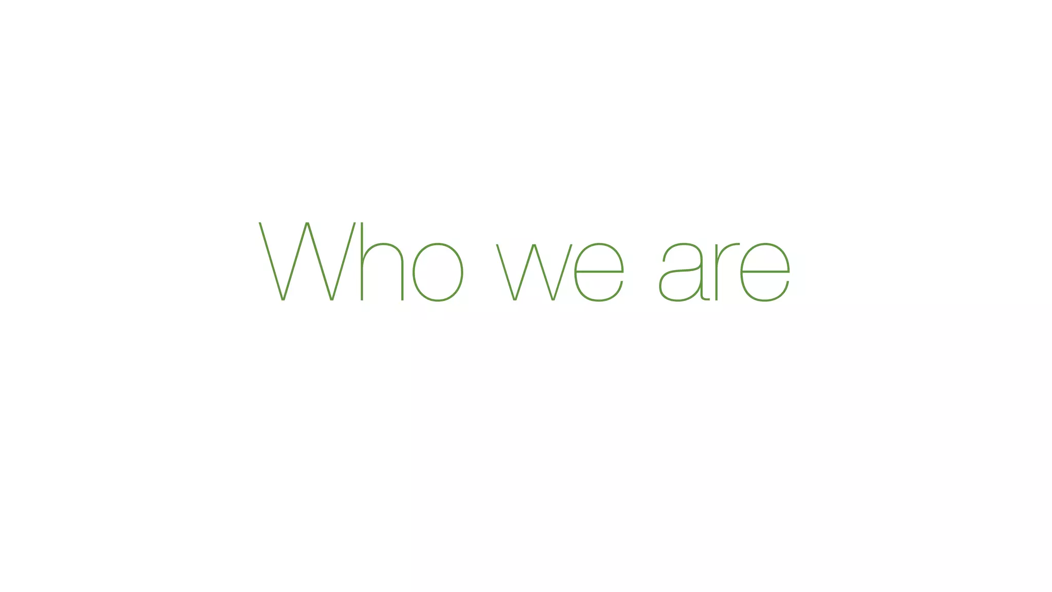 Who we are 
 