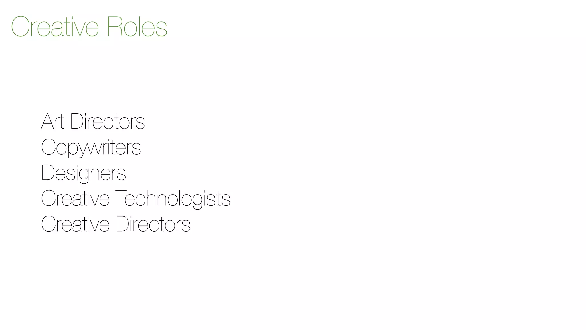 Creative Roles 
Art Directors 
Copywriters 
Designers 
Creative Technologists 
Creative Directors 
 