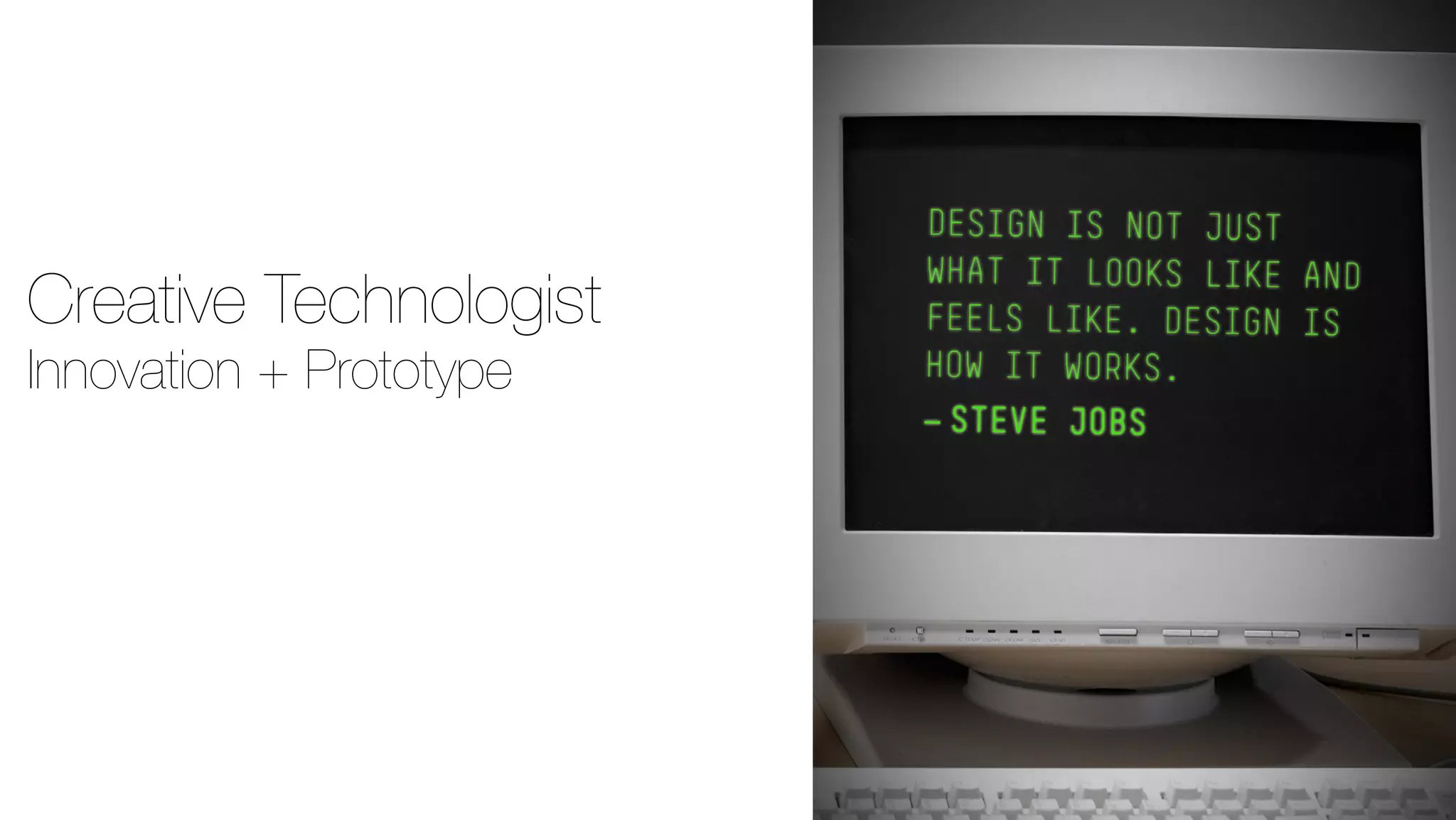 Creative Technologist 
Innovation + Prototype 
 