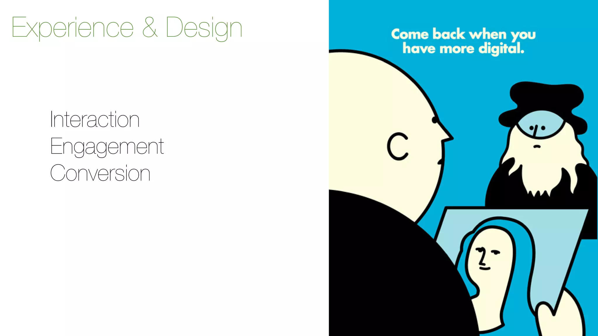 Experience & Design 
Interaction 
Engagement 
Conversion 
 