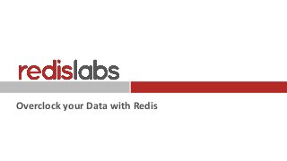 Overclock your Data with Redis
 
