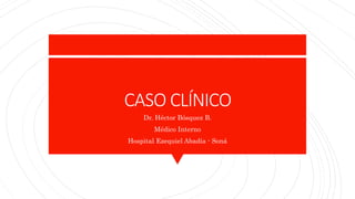 CASO CLÍNICO
Dr. Héctor Bósquez B.
Médico Interno
Hospital Ezequiel Abadía - Soná
 