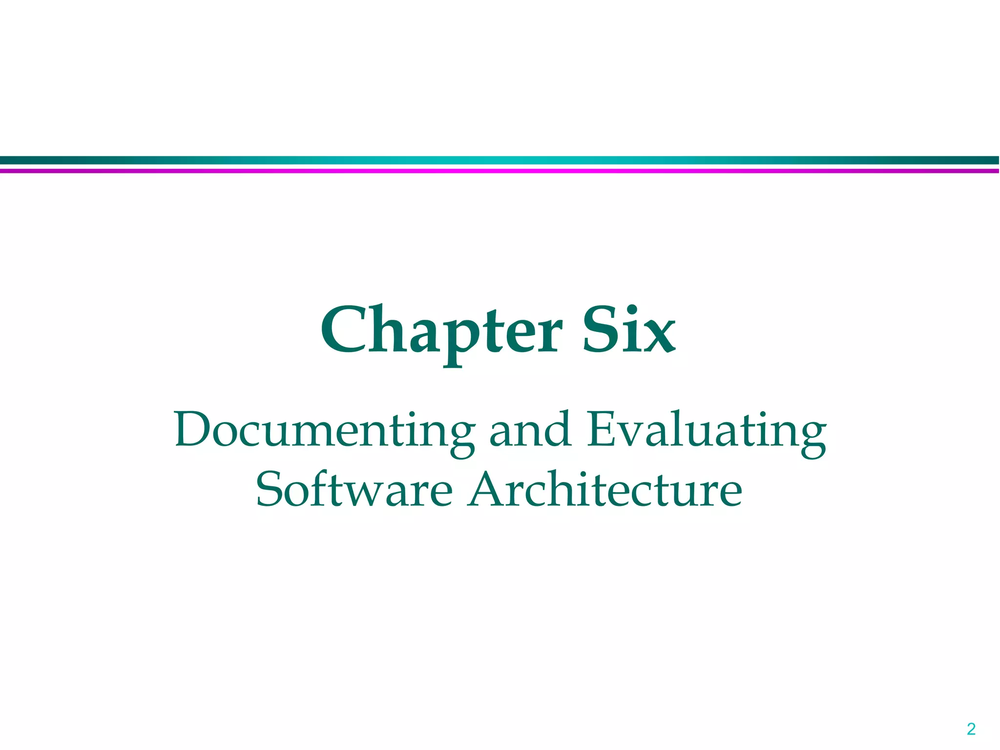 2
Chapter Six
Documenting and Evaluating
Software Architecture
 