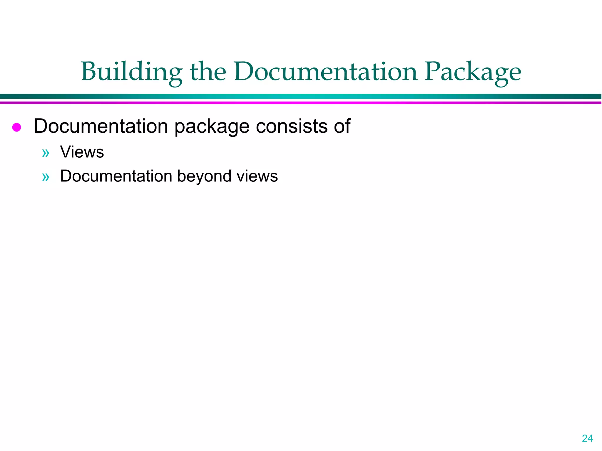 24
Building the Documentation Package
 Documentation package consists of
» Views
» Documentation beyond views
 