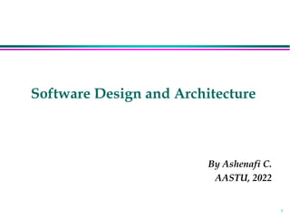 1
Software Design and Architecture
By Ashenafi C.
AASTU, 2022
 