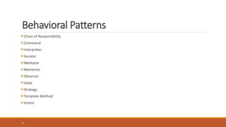 34
Behavioral Patterns
Chain of Responsibility
Command
Interpreter
Iterator
Mediator
Memento
Observer
State
Strategy
Template Method
Visitor
 
