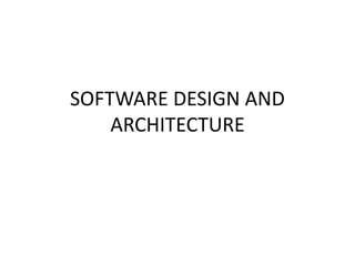 SOFTWARE DESIGN AND
ARCHITECTURE
 