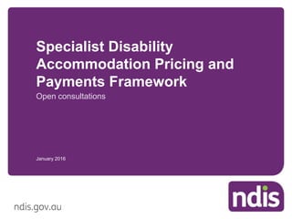 1Footer4/27/2016
Open consultations
January 2016
Specialist Disability
Accommodation Pricing and
Payments Framework
 