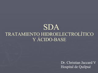 SDA   TRATAMIENTO HIDROELECTROLÍTICO Y ÁCIDO-BASE Dr. Christian Jaccard V Hospital de Quilpué 