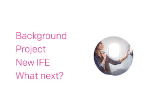 Background 
Project 
New IFE 
What next? 
 