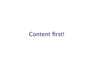 Content first! 
 