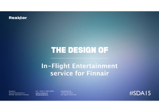 Reaktor 
Mannerheimintie 2 
00100, Helsinki Finland 
The design of 
In-Flight Entertainment 
service for Finnair 
tel: +35...