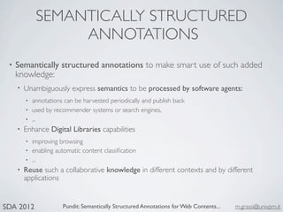 SEMANTICALLY STRUCTURED
                  ANNOTATIONS
 •   Semantically structured annotations to make smart use of such a...