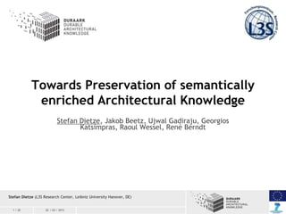 1 / 20 20 / 03 / 2013
Towards Preservation of semantically
enriched Architectural Knowledge
Stefan Dietze (L3S Research Ce...