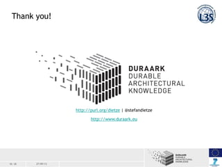 18 / 20 20 / 03 / 201327/09/13
Thank you!
http://purl.org/dietze | @stefandietze
http://www.duraark.eu
 