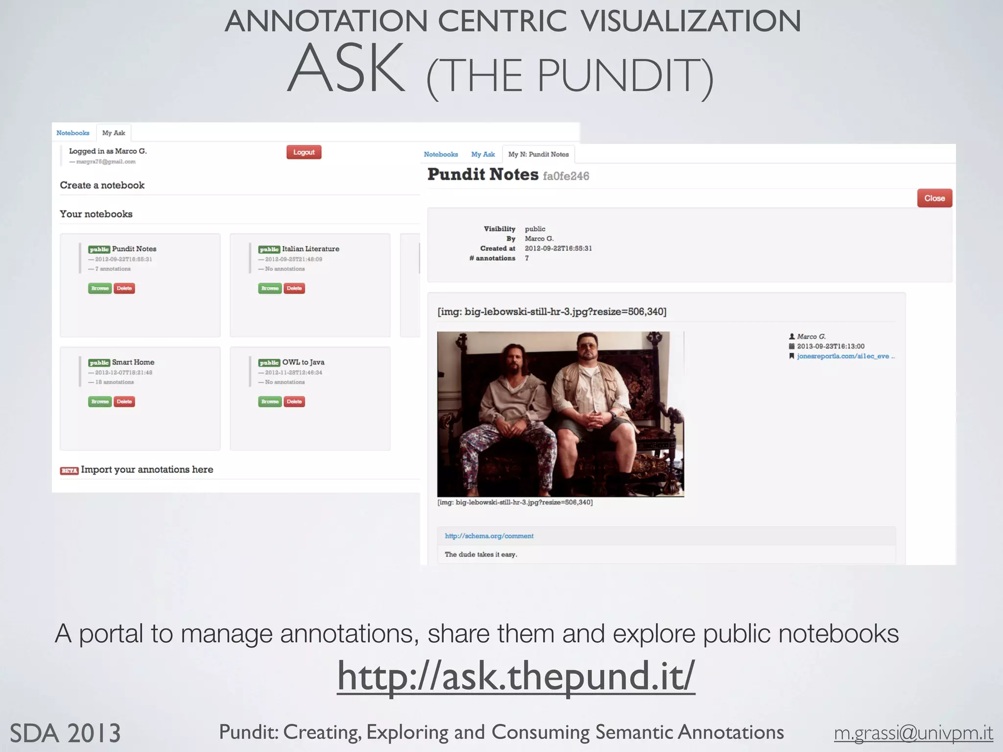 Pundit: Creating, Exploring and Consuming Semantic Annotations m.grassi@univpm.itSDA 2013
ASK (THE PUNDIT)
A portal to manage annotations, share them and explore public notebooks
ANNOTATION CENTRIC VISUALIZATION
http://ask.thepund.it/
 