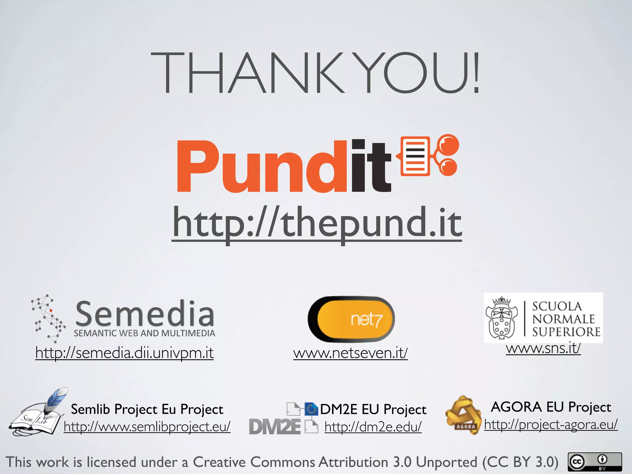 http://thepund.it
THANKYOU!
Semlib Project Eu Project
http://www.semlibproject.eu/
DM2E EU Project
http://dm2e.edu/
AGORA EU Project
http://project-agora.eu/
This work is licensed under a Creative Commons Attribution 3.0 Unported (CC BY 3.0)
www.netseven.it/ www.sns.it/http://semedia.dii.univpm.it
 