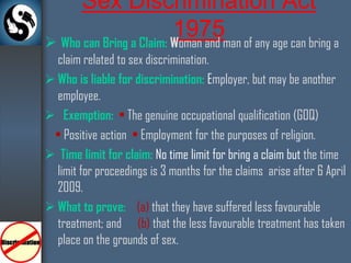Pregnancy related discrimination: It is also unlawful for any employer to treat an individual less favourably on grounds relating to pregnancy.