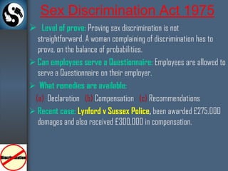 Marital Discrimination: Discriminate either directly or indirectly, against married persons of either sex on the grounds of their marital status.SEX DISCRIMINATION 1975 (cont’d)Applications:Apply to all employer.