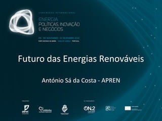 Futuro das Energias Renováveis

     António Sá da Costa - APREN
 