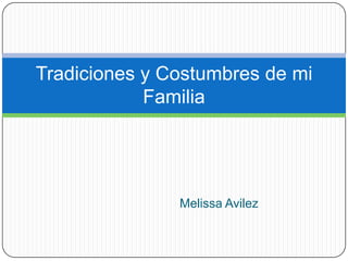 Melissa Avilez
Tradiciones y Costumbres de mi
Familia
 