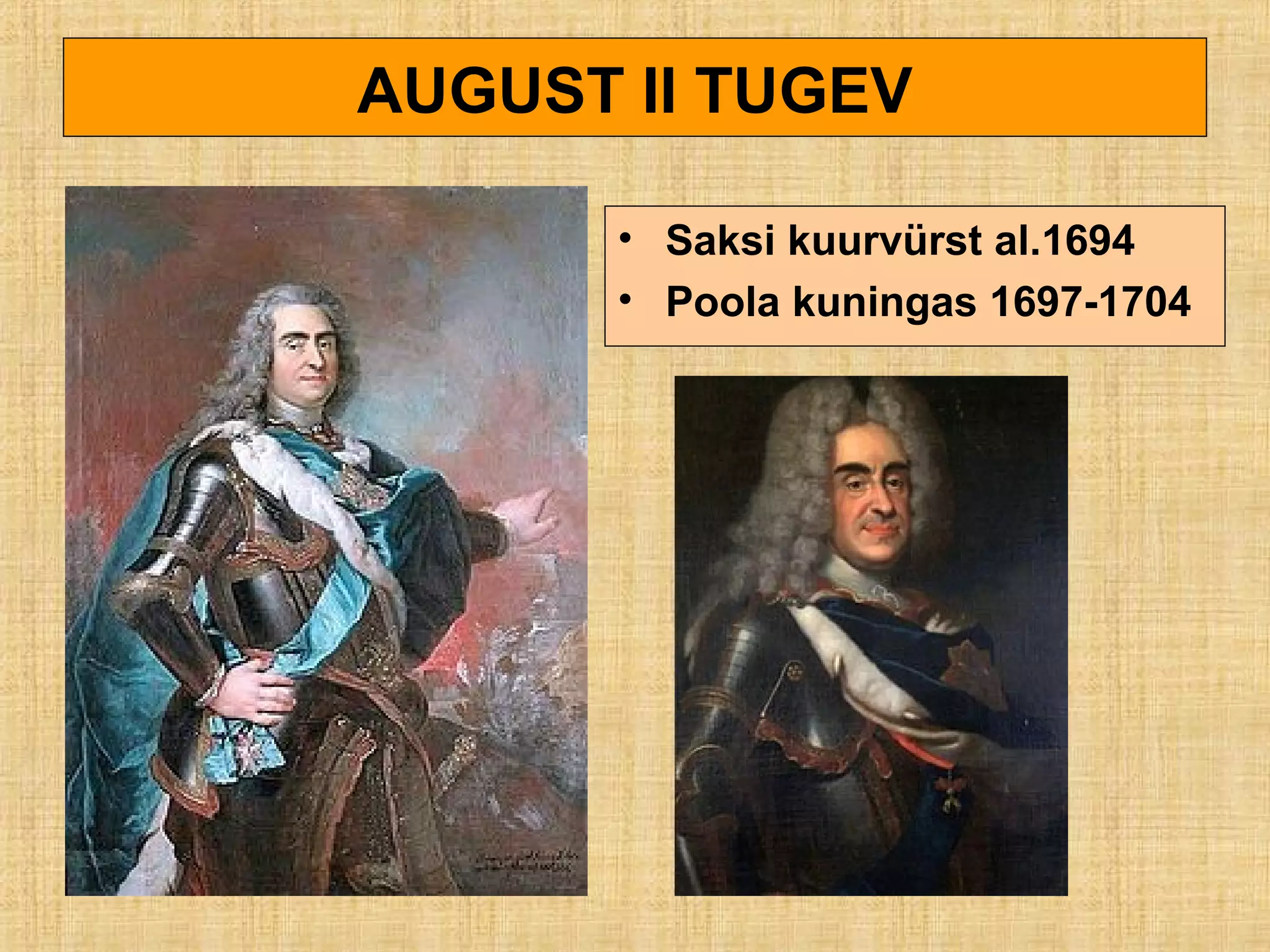AUGUST II TUGEV
• Saksi kuurvürst al.1694
• Poola kuningas 1697-1704
 