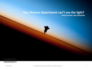 Your finance department can’t see the light? PROFESSIONAL F&A PROGRAM www.sdaconseil.com June 2011 Confidential and proprietary to SDA Conseil Inc 1 