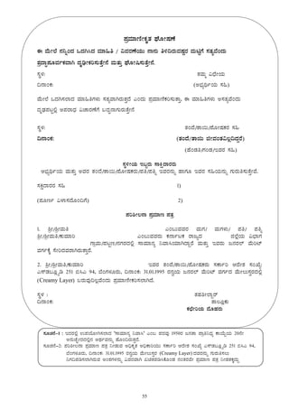 55
¥ÀæªÀiÁtÂÃPÀÈvÀ WÉÆÃµÀuÉ
F ªÉÄÃ¯É £À¤ßAzÀ MzÀV¹zÀ ªÀiÁ»w / «ªÀgÀuÉAiÀÄÄ £Á£ÀÄ w½¢gÀÄªÀµÀÖgÀ ªÀÄnÖUÉ ¸ÀvÀåªÉAzÀÄ
±ÀæzÁÞ¥ÀÆªÀðPÀªÁV zÀÈrüÃPÀj¸ÀÄvÉÛÃ£É ªÀÄvÀÄÛ WÉÆÃ¶¸ÀÄvÉÛÃ£É.
¸ÀÜ¼À: vÀªÀÄä «zsÉÃAiÀÄ
¢£ÁAPÀ: (C¨sÀåyðAiÀÄ ¸À»)
ªÉÄÃ¯É MzÀV¸À¯ÁzÀ ªÀiÁ»wUÀ¼ÀÄ ¸ÀvÀåªÁVgÀÄvÀÛzÉ JAzÀÄ ¥ÀæªÀiÁtÂPÀj¸ÀÄvÁÛ, F ªÀiÁ»wUÀ¼ÀÄ C¸ÀvÀåªÉAzÀÄ
zÀÈqsÀ¥ÀlÖ°è C¥ÀgÁzsÀ «ZÁgÀuÉUÉ §zÀÞ£ÁUÀÄgÀÄvÉÛÃ£É
¸ÀÜ¼À: vÀAzÉ/vÁ¬Ä/¥ÉÆÃµÀPÀgÀ ¸À»
¢£ÁAPÀ: (vÀAzÉ/vÁ¬Ä fÃªÀAvÀ«®è¢zÀÝgÉ)
(ºÉAqÀw/UÀAqÀ/EªÀgÀ ¸À»)
¸ÀÜ½ÃAiÀÄ E§âgÀÄ ¸ÁQëzÁgÀgÀÄ
C¨sÀåyðAiÀÄ ªÀÄvÀÄÛ CªÀgÀ vÀAzÉ/vÁ¬Ä/¥ÉÆÃµÀPÀgÀÄ/¥Àw/¥Àwß EªÀgÀ£ÀÄß ºÁUÀÆ EªÀgÀ ¸À»AiÀÄ£ÀÄß UÀÄgÀÄw¸ÀÄvÉÛÃªÉ.
¸ÀQëzÁgÀgÀ ¸À» 1)
(¥ÀÆtð «¼Á¸ÀzÉÆA¢UÉ) 2)
¥Àj²Ã®£Á ¥ÀæªÀiÁt ¥ÀvÀæ
1. ²æÃ/²æÃªÀÄw ……………………………………………………………………………………… JA§ÄªÀªÀgÀ ªÀÄUÀ/ ªÀÄUÀ¼ÀÄ/ ¥Àw/ ¥Àwß
²æÃ/²æÃªÀÄw/PÀÄªÀiÁj ………………………………………………………… JA§ÄªÀªÀgÀÄ PÀ£ÁðlPÀ gÁdåzÀ …………………………f¯ÉèAiÀÄ «¨sÁUÀ
…………………………………………………… UÁæªÀÄ/¥ÀlÖt/£ÀUÀgÀzÀ°è ¸ÁªÀiÁ£Àå ¤ªÁ¹AiÀiÁVzÁÝgÉ ªÀÄvÀÄÛ EªÀgÀÄ d£ÀgÀ¯ï ªÉÄjmï
ªÀUÀðPÉÌ ¸ÉÃjzÀªÀgÁVgÀÄvÁÛgÉ.
2. ²æÃ/²æÃªÀÄw/PÀÄªÀiÁj …………………………………………………………… EªÀgÀ vÀAzÉ/vÁ¬Ä/¥ÉÆÃµÀPÀgÀÄ ¸ÀPÁðj DzÉÃ±À ¸ÀASÉå:
J¸ïqÀ§Æèöår 251 ©¹J 94, ¨ÉAUÀ¼ÀÆgÀÄ, ¢£ÁAPÀ: 31.01.1995 gÀ£ÀéAiÀÄ d£ÀgÀ¯ï ªÉÄjmï ªÀUÀðzÀ ªÉÄÃ®Ä¸ÀÛgÀzÀ°è
(Creamy Layer) §gÀÄªÀÅ¢®èªÉAzÀÄ ¥ÀæªÀiÁtÂÃPÀj¸À¯ÁVzÉ.
¸ÀÜ¼À : vÀºÀ²Ã¯ÁÝgï
¢£ÁAPÀ: ……………………………………vÁ®ÆèPÀÄ
PÀbÉÃjAiÀÄ ªÉÆºÀgÀÄ
¸ÀÆZÀ£É-1 : EzÀgÀ°è G¥ÀAiÉÆÃV¸À¯ÁzÀ ‘¸ÁªÀiÁ£Àå ¤ªÁ¹’ JA§ ¥ÀzÀªÀÅ 1950gÀ d£ÀvÁ ¥Áæw¤zsÀå PÁAiÉÄÝAiÀÄ 20£ÉÃ
C£ÀÄZÉÒÃzÀzÀ°è£À CxÀðªÀ£ÀÄß ºÉÆA¢gÀÄvÀÛzÉ.
¸ÀÆZÀ£É-2: ¥Àj²Ã®£Á ¥ÀæªÀiÁt ¥ÀvÀæ ¤ÃqÀÄªÀ C¢üPÀÈvÀ C¢üPÁjAiÀÄÄ ¸ÀPÁðj DzÉÃ±À ¸ÀASÉå J¸ïqÀ§Æèöår 251 ©¹J 94,
¨ÉAUÀ¼ÀÆgÀÄ, ¢£ÁAPÀ: 31.01.1995 gÀ£ÀéAiÀÄ ªÉÄÃ®Ä¸ÀÛgÀ (Creamy Layer) zÀªÀgÀ£ÀÄß UÀÄgÀÄw¸À®Ä
¤UÀ¢¥Àr¸À¯ÁVgÀÄªÀ CA±ÀUÀ¼À£ÀÄß «ªÀgÀªÁV RavÀ¥Àr¹PÉÆAqÀ £ÀAvÀgÀªÉÃ ¥ÀæªÀiÁt ¥ÀvÀæ ¤ÃqÀvÀPÀÌzÀÄÝ
 