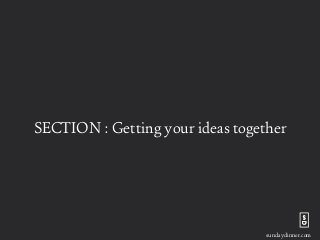 sundaydinner.com
49
SECTION : Getting your ideas together
 